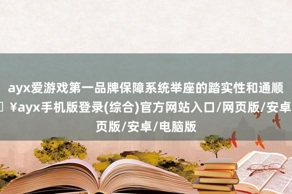 ayx爱游戏第一品牌保障系统举座的踏实性和通顺性-🔥ayx手机版登录(综合)官方网站入口/网页版/安卓/电脑版